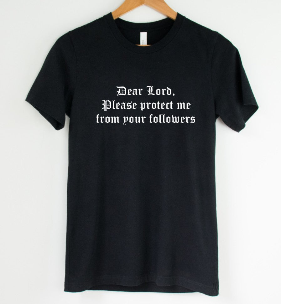 Dear Lord Please Protect Me From Your Followers T-Shirt - Sarcastic Tee - Alternative Fashion
